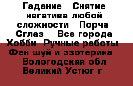 Гадание.  Снятие негатива любой сложности.  Порча. Сглаз. - Все города Хобби. Ручные работы » Фен-шуй и эзотерика   . Вологодская обл.,Великий Устюг г.